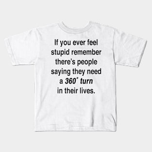 If you ever feel stupid remember there's people saying they need a 360° turn in their lives. Kids T-Shirt